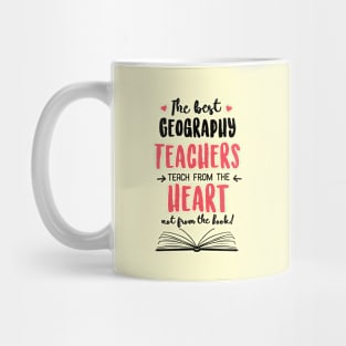 The best Geography Teachers teach from the Heart Quote Mug